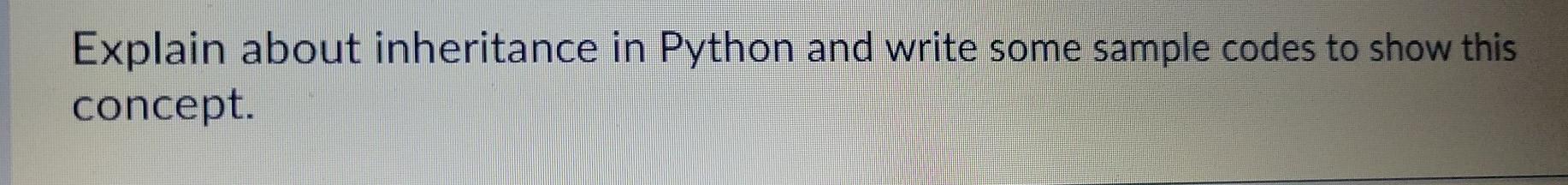 Solved Explain about inheritance in Python and write some | Chegg.com