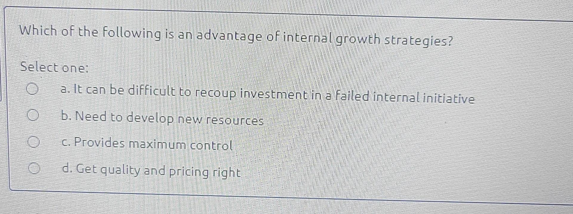 which-of-the-following-is-an-advantage-of-internal-growth-strategies