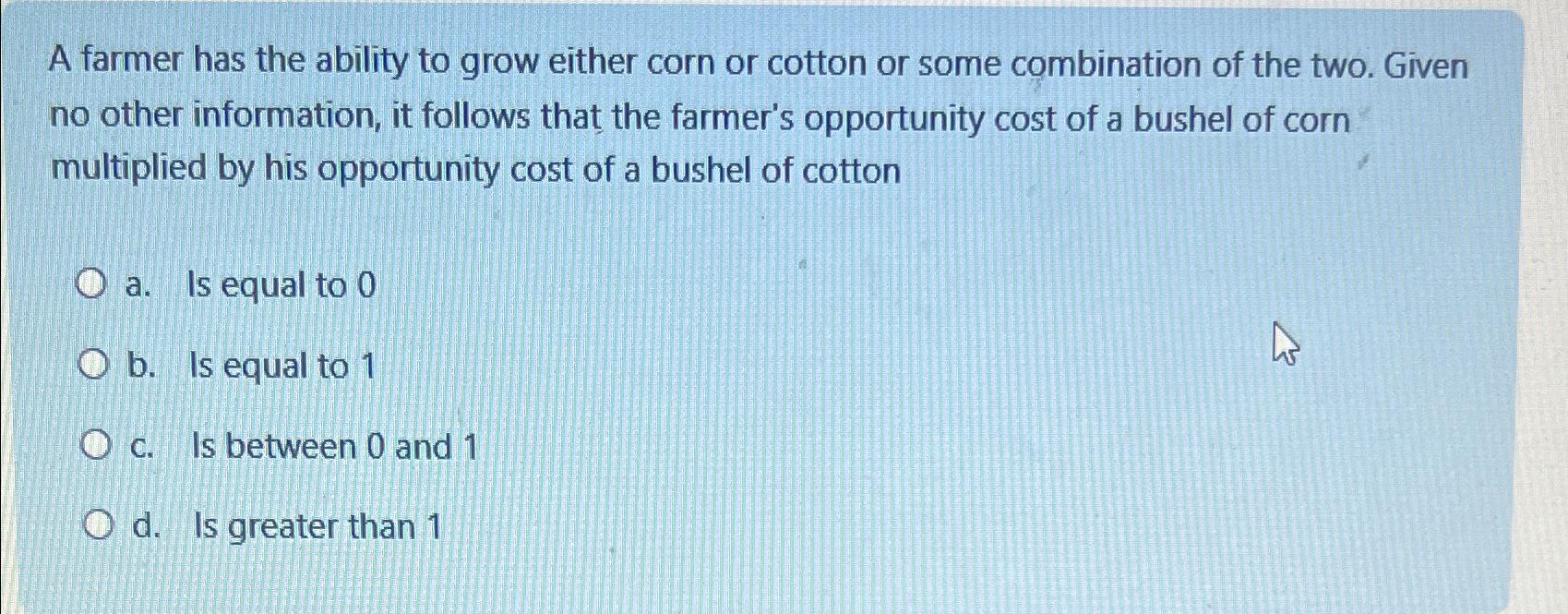 Solved A farmer has the ability to grow either corn or | Chegg.com