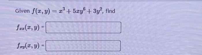 Given \( f(x, y)=x^{3}+5 x y^{6}+3 y^{2} \) \[ f_{x x}(x, y)= \] \[ f_{x y}(x, y)= \]