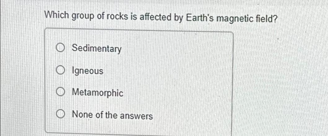Solved Which group of rocks is affected by Earth's magnetic | Chegg.com