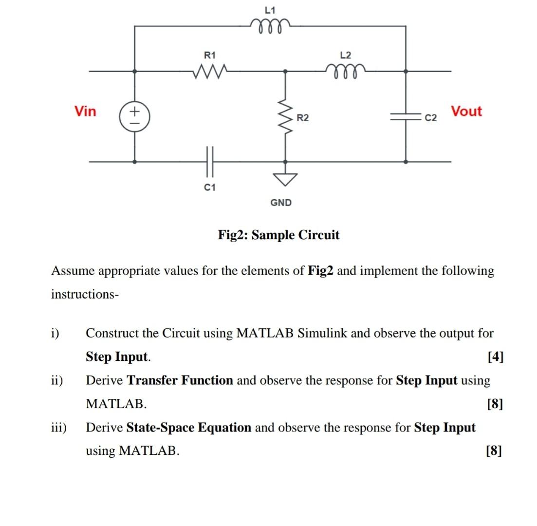 Fig2: Sample Circuit
Assume appropriate values for the elements of Fig2 and implement the following instructions-
i) Construc