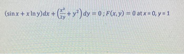 \( (\sin x+x \ln y) d x+\left(\frac{x^{2}}{2 y}+y^{2}\right) d y=0 ; F(x, y)=0 \) at \( x=0, y=1 \)