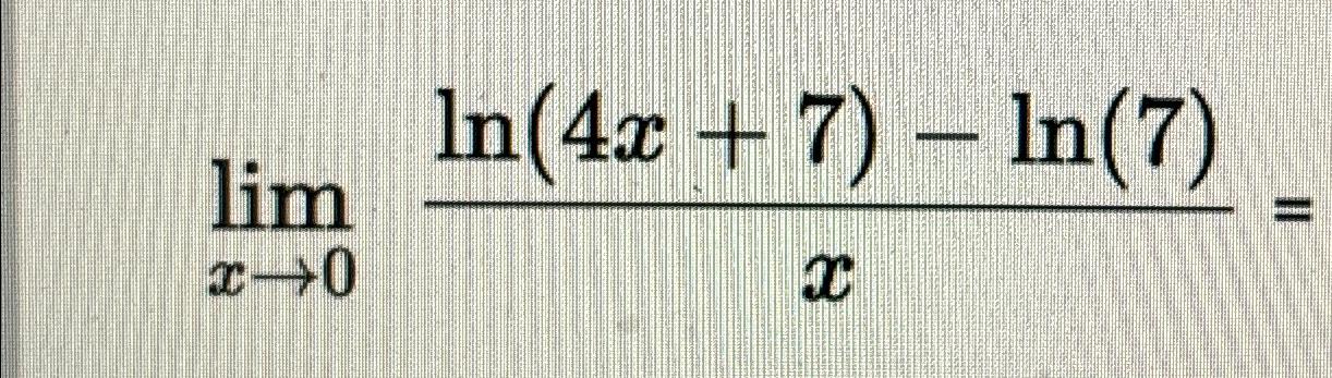 Solved limx→0ln(4x+7)-ln(7)x= | Chegg.com