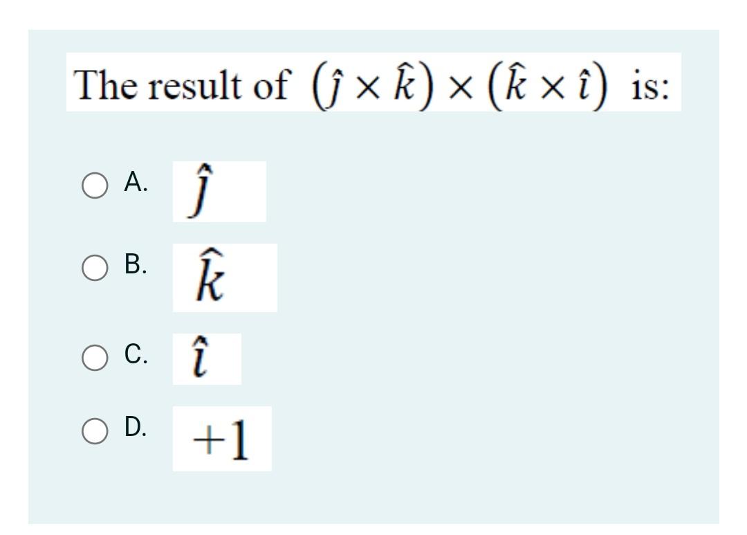 Solved The Result Of ( ^×k^)×(k^× ^) Is: A. ^ B. K^ C. ^ | Chegg.com