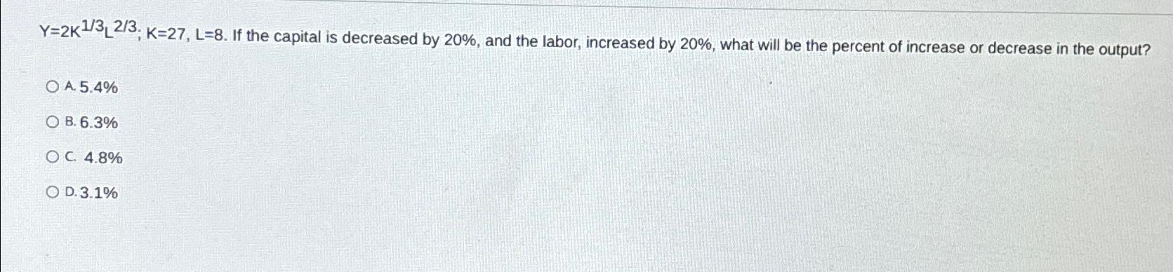 Solved Y=2K13L23;K=27,L=8. ﻿If the capital is decreased by | Chegg.com