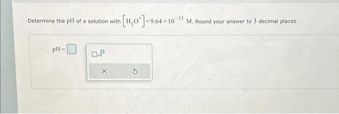 Determine The PH Of A Solution With [H3O+]=9.64×10−13 | Chegg.com