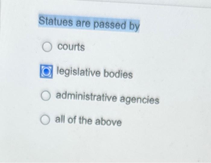 Solved Statues are passed by courts legislative bodies
