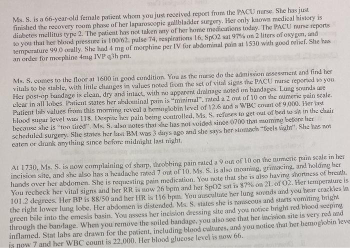 Ms. S. is a 66-year-old female patient whom you just received report from the PACU nurse. She has just finished the recovery
