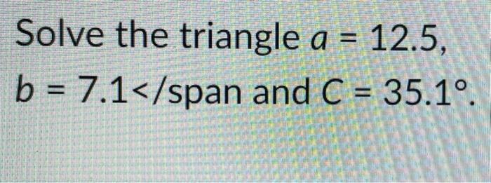 Solved Solve The Triangle A = 12.5, B = 7.1 | Chegg.com