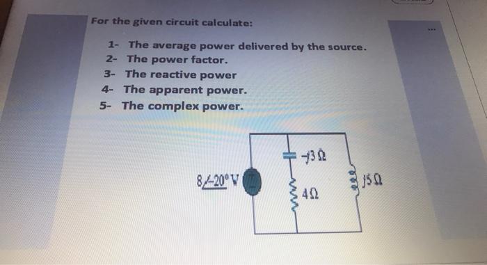 Solved For the given circuit calculate: 1- The average power | Chegg.com