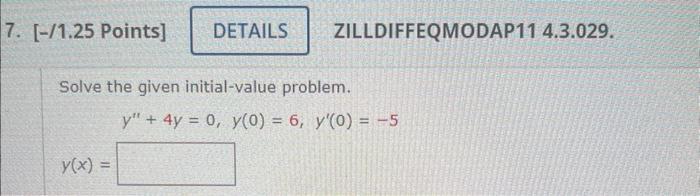 11.25 Points] ZILLDIFFEQMODAP11 4.3.029. Solve the given initial-value problem. \[ \begin{array}{l} y^{\prime \prime}+4 y=0,