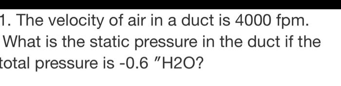 1. The velocity of air in a duct is 4000 fpm. What is | Chegg.com