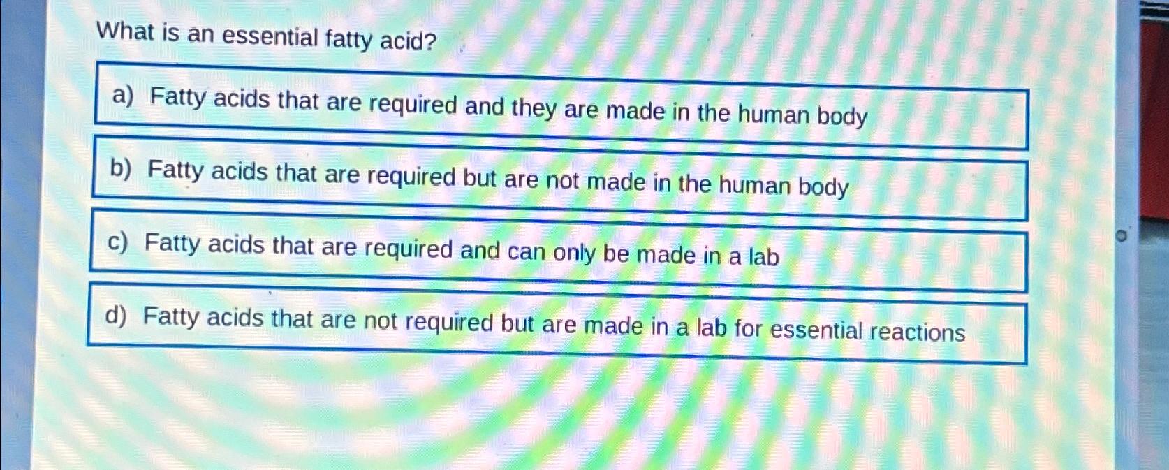 Solved What is an essential fatty acid?a) ﻿Fatty acids that