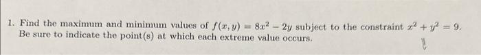 1. Find the maximum and minimum values of \( f(x, y)=8 x^{2}-2 y \) subject to the constraint \( x^{2}+y^{2}=9 \). Be sure to