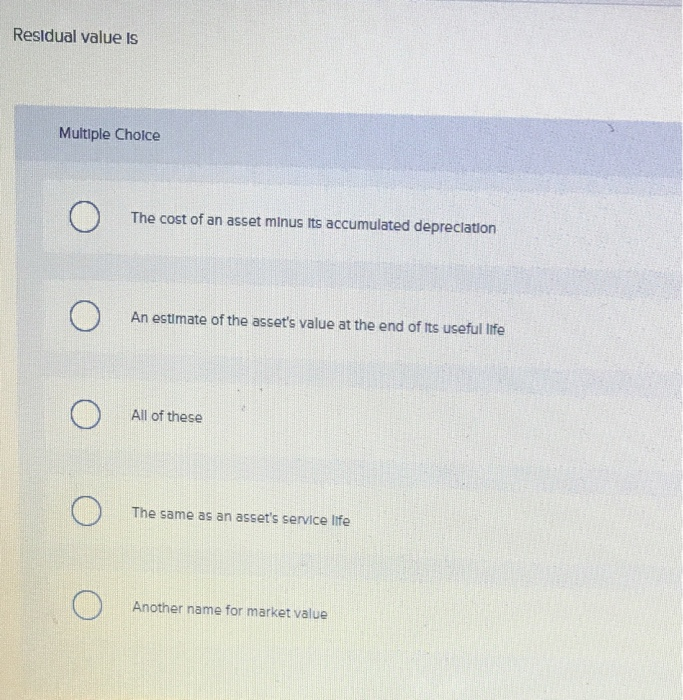 solved depreciation: multiple choice estimates the... Solved Residual value is Multiple Choice The cost of an | Chegg.com