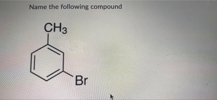 Solved Name The Following Compound CH3 Br Name The | Chegg.com