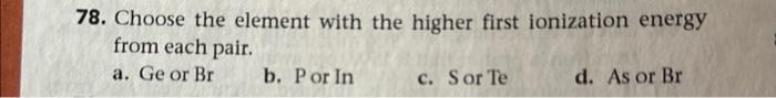 Solved 78. Choose the element with the higher first | Chegg.com