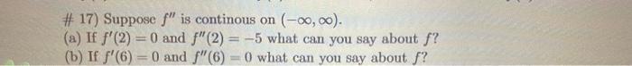 \# 17) Suppose \( f^{\prime \prime} \) is continous on \( (-\infty, \infty) \).
(a) If \( f^{\prime}(2)=0 \) and \( f^{\prime
