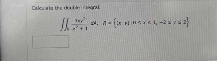 Calculate the double integral. \[ \iint_{R} \frac{3 x y^{2}}{x^{2}+1} d A, R=\{(x, y) \mid 0 \leq x \leq 1,-2 \leq y \leq 2\}