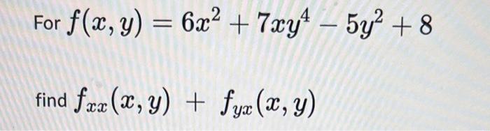 or \( f(x, y)=6 x^{2}+7 x y^{4}-5 y^{2}+8 \) ind \( f_{x x}(x, y)+f_{y x}(x, y) \)