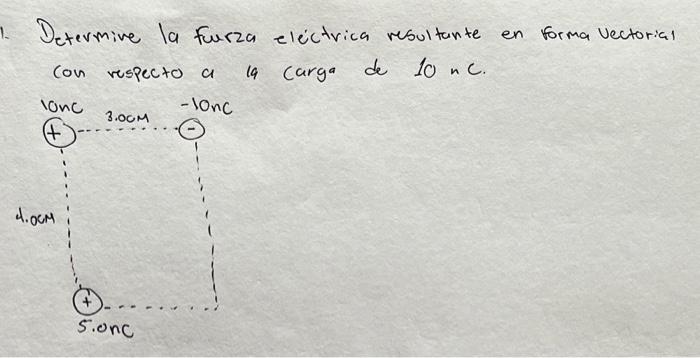 Determine la furza eléctrica resultante en forma Vectorial Con respecto a la carga de \( 10 \mathrm{n} C \).