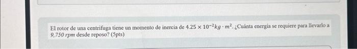 El rotor de una centrifuga tiene un momento de inercia de \( 4.25 \times 10^{-2} \mathrm{~kg} \cdot \mathrm{m}^{2} \cdot 乙 \)