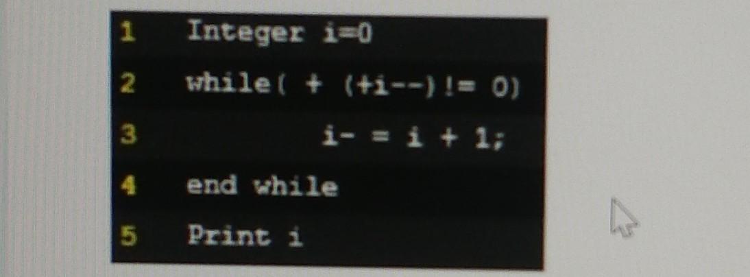 Solved 1 2 3 Integer i=0 while( + (+i--) != 0) i- = i + 1; = | Chegg.com