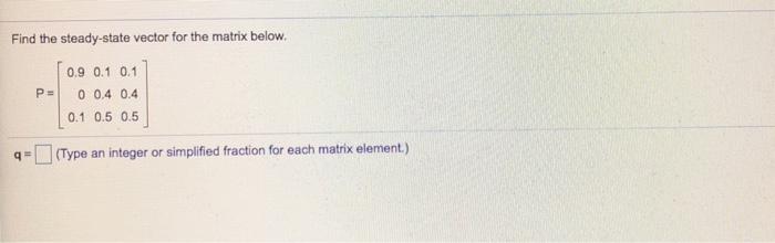 Solved Find the steady-state vector for the matrix below. Ps | Chegg.com