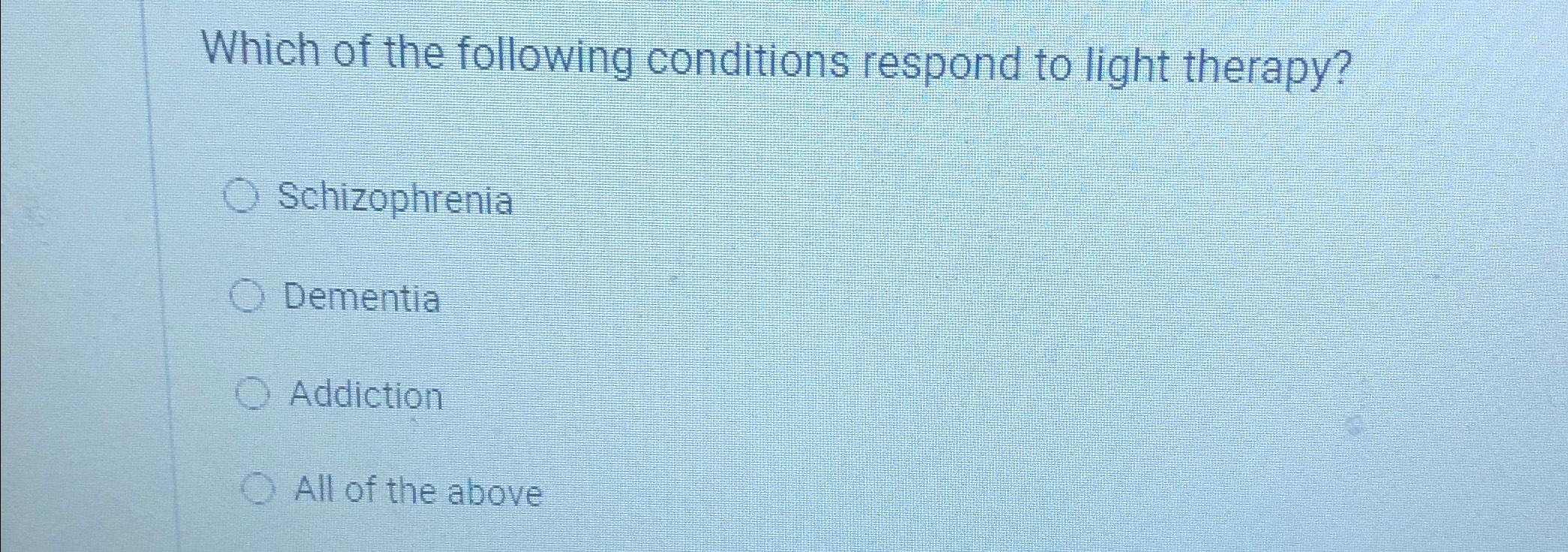 Solved Which of the following conditions respond to light