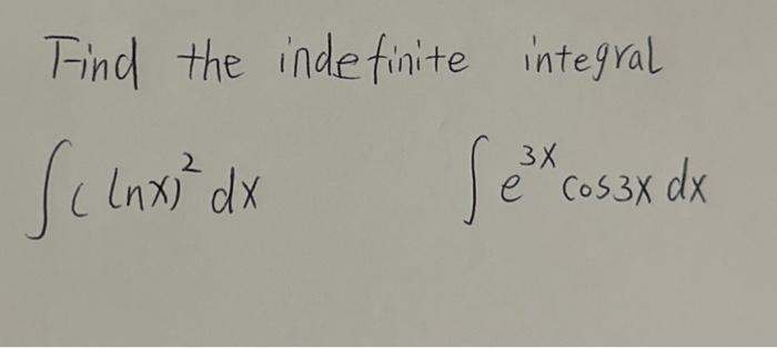 Solved Find the indefinite integral ∫(lnx)2dx∫e3xcos3xdx | Chegg.com