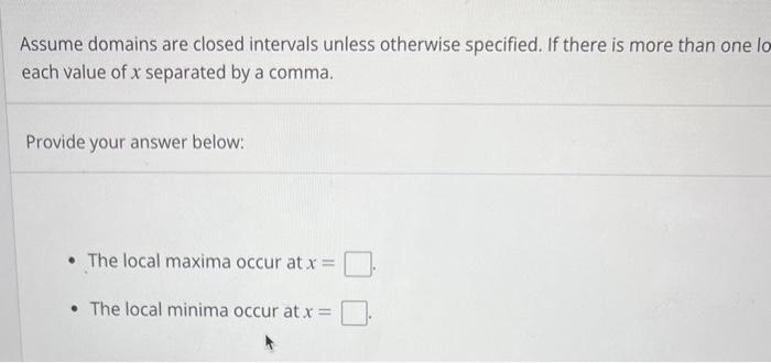 Assume domains are closed intervals unless otherwise specified. If there is more than one lo each value of \( x \) separated 