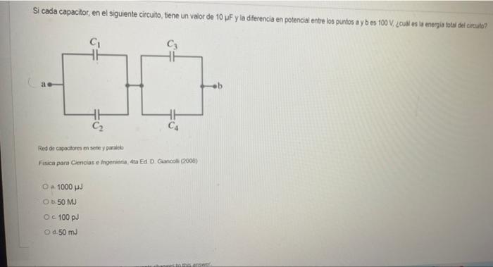 Si cada capacitor, en el siguiente circuito, tiene un valor de 10 pF y la diferencia en potencial entre los puntos ay bes 100