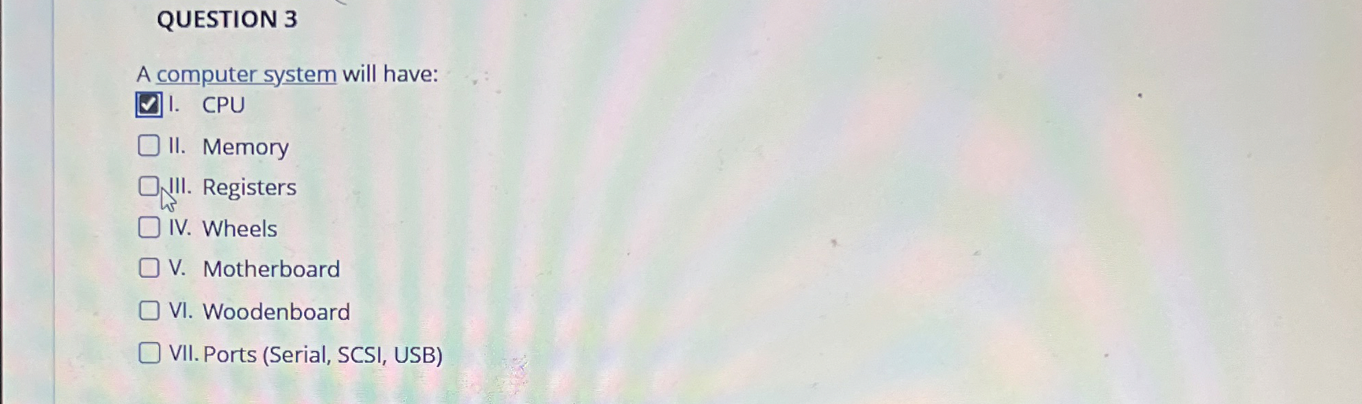 Solved QUESTION 3A computer system will have:I. CPUII. | Chegg.com