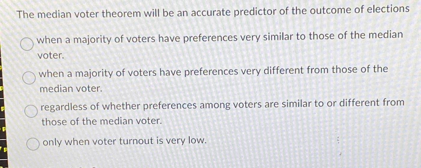 Solved The Median Voter Theorem Will Be An Accurate | Chegg.com