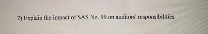 Solved 2) Explain the impact of SAS No. 99 on auditors' | Chegg.com