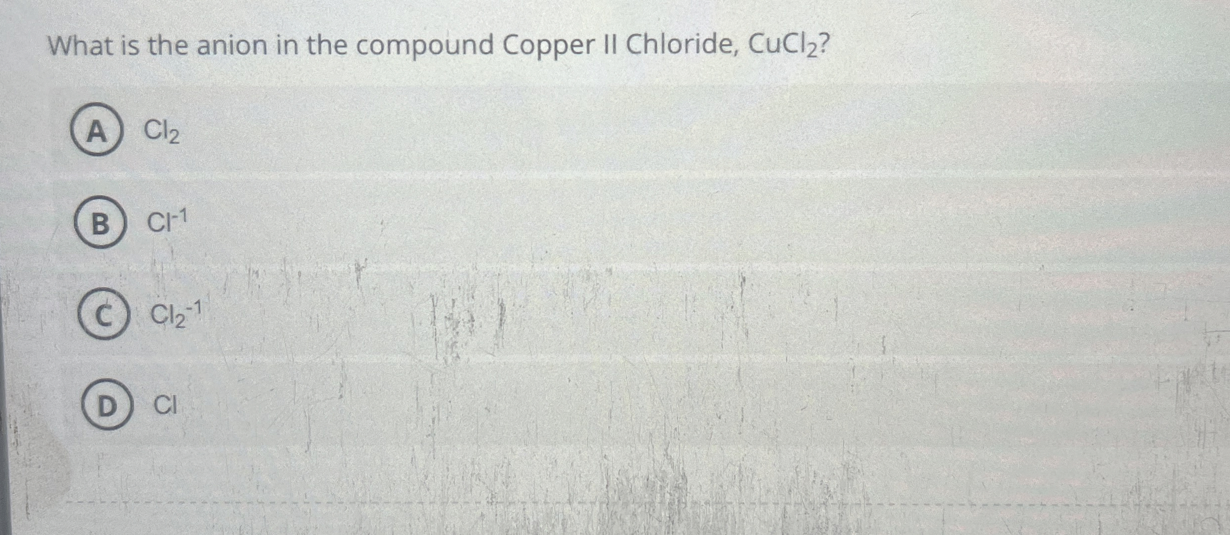 [Solved] What is the anion in the compound Copper II Chlori