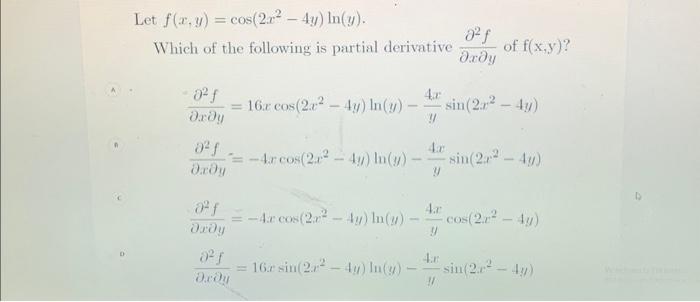 Let \( f(x, y)=\cos \left(2 x^{2}-4 y\right) \ln (y) \). Which of the following is partial derivative \( \frac{\partial^{2} f