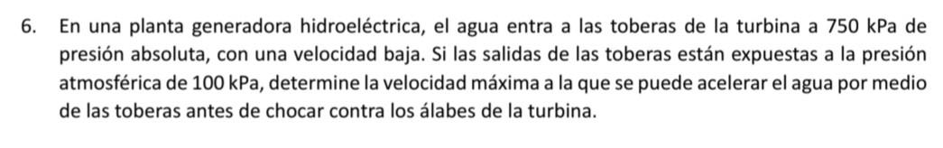 En una planta generadora hidroeléctrica, el agua entra a las toberas de la turbina a \( 750 \mathrm{kPa} \) de presión absolu