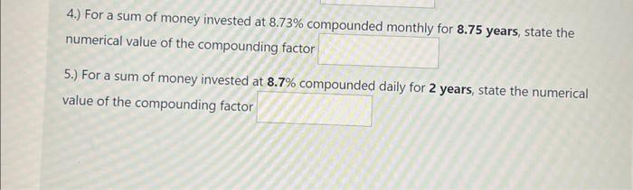 numerical value of the compounding factor
5.) For a sum of money invested at \( \mathbf{8 . 7} \% \) compounded daily for \( 