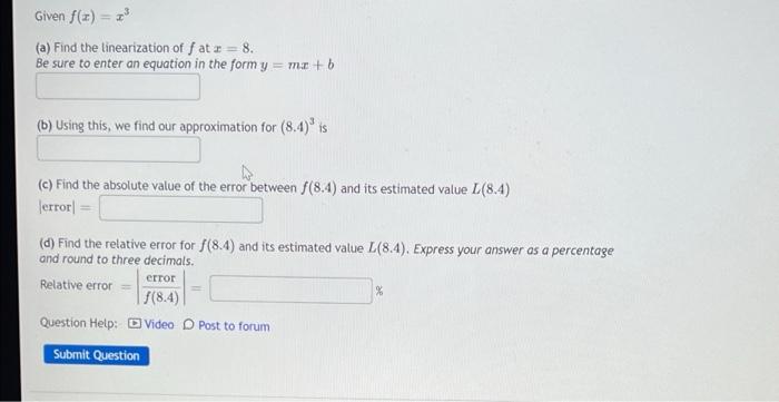 Given f(x) =
(a) Find the linearization of fat x = 8.
Be sure to enter an equation in the form y = m+
(b) Using this, we find