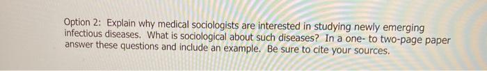 Option 2: Explain why medical sociologists are interested in studying newly emerging infectious diseases. What is sociologica