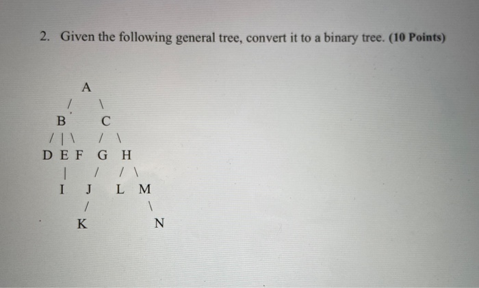 Solved 2. Given the following general tree, convert it to a | Chegg.com