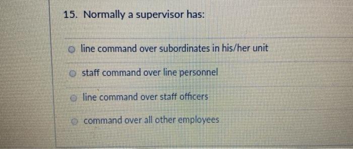 Solved 15. Normally a supervisor has: o line command over | Chegg.com