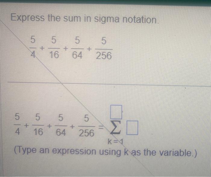 Express the sum in sigma notation.
variable.)