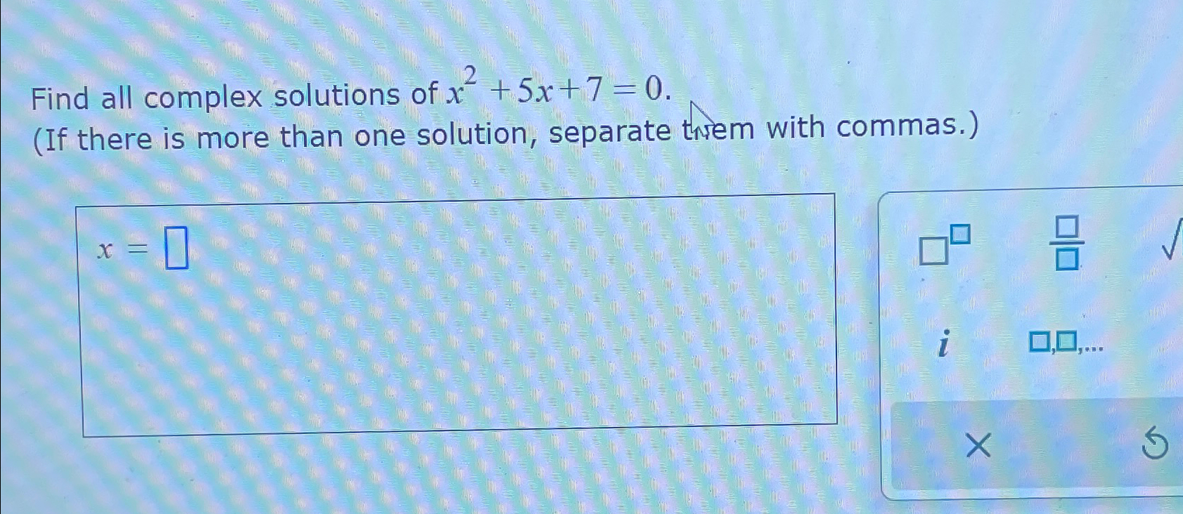 Solved Find all complex solutions of x2+5x+7=0.(If there is | Chegg.com