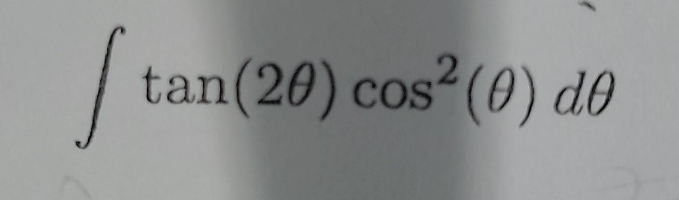 Solved ∫tan(2θ)cos2(θ)dθ | Chegg.com