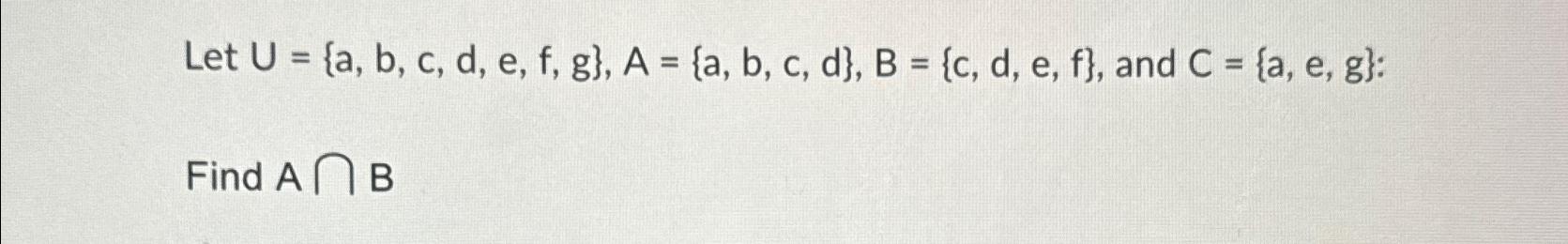 Solved Let U={a,b,c,d,e,f,g},A={a,b,c,d},B={c,d,e,f}, ﻿and | Chegg.com