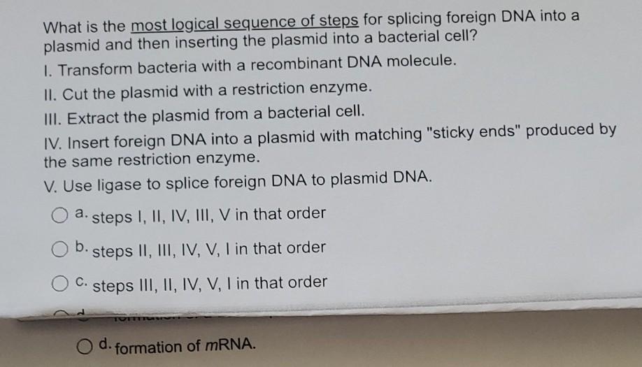 What is the most logical sequence of steps for splicing foreign DNA into a plasmid and then inserting the plasmid into a bact
