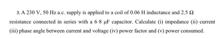 Solved 3. A 230 V, 50 Hz a.c. supply is applied to a coil of | Chegg.com